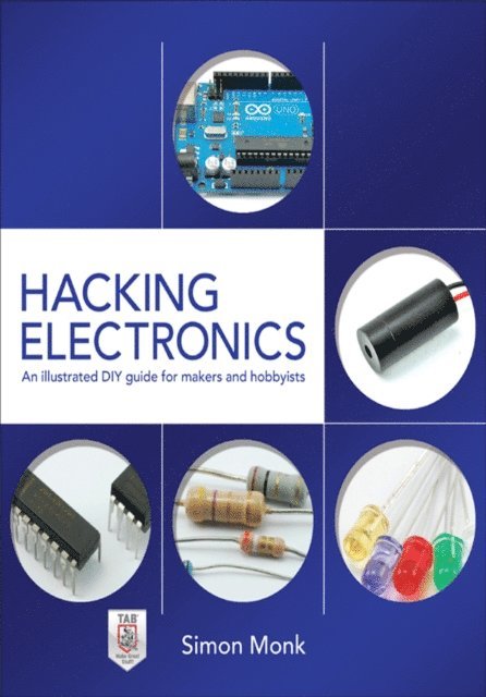 Simon Monk - Hacking Electronics: An Illustrated DIY Guide for Makers and Hobbyists, E-bok