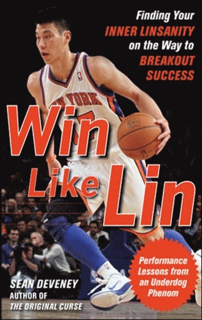 Sean Deveney - Win Like Lin: Finding Your Inner Linsanity on the Way to Breakout Success, E-bok