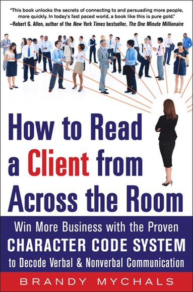 How to Read a Client from Across the Room: Win More Business with the Proven Character Code System to Decode Verbal and Nonverbal Communication av