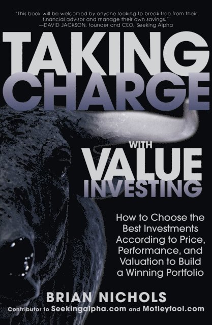 Brian Nichols - Taking Charge with Value Investing: How to Choose the Best Investments According to Price, Performance, & Valuation to Build a Winning Portfolio, E-bok