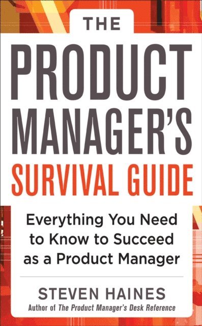 Steven Haines - Product Manager's Survival Guide: Everything You Need to Know to Succeed as a Product Manager, E-bok