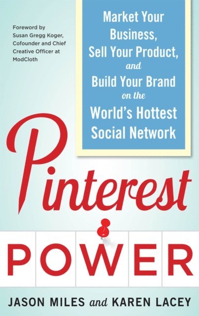 Karen Lacey, Jason Miles - Pinterest Power:  Market Your Business, Sell Your Product, and Build Your Brand on the World's Hottest Social Network, E-bok