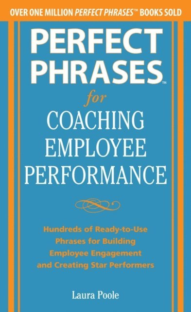Laura Poole - Perfect Phrases for Coaching Employee Performance: Hundreds of Ready-to-Use Phrases for Building Employee Engagement and Creating Star Performers, E-bok. Tillgänglighet: Lägg i varukorg