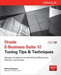 Oracle E-Business Suite 12 Tuning Tips & Techniques: Manage & Optimize for World-Class Effectiveness, Efficiency, and Success