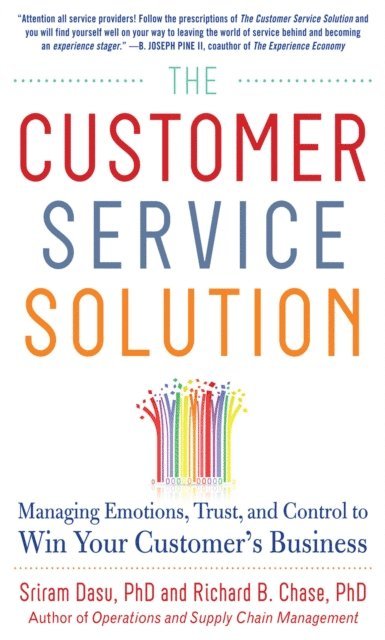 Richard B. Chase, Sriram Dasu - Customer Service Solution: Managing Emotions, Trust, and Control to Win Your Customer's Business, E-bok