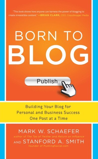 Stanford Smith, Mark Schaefer - Born to Blog: Building Your Blog for Personal and Business Success One Post at a Time, E-bok
