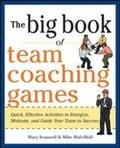 The Big Book of Team Coaching Games: Quick, Effective Activities to Energize, Motivate, and Guide Your Team to Success