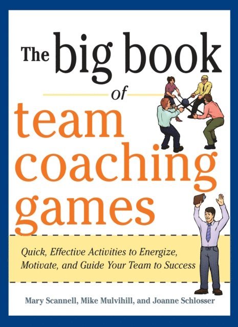 Joanne Schlosser, Mike Mulvihill, Mary Scannell - Big Book of Team Coaching Games: Quick, Effective Activities to Energize, Motivate, and Guide Your Team to Success, E-bok