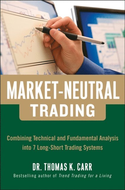 Thomas K. Carr - Market-Neutral Trading:  Combining Technical and Fundamental Analysis Into 7 Long-Short Trading Systems, E-bok