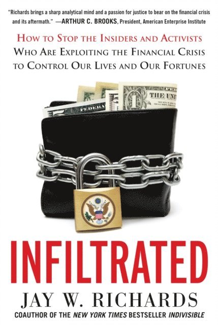 Jay W. Richards - Infiltrated: How to Stop the Insiders and Activists Who Are Exploiting the Financial Crisis to Control Our Lives and Our Fortunes, E-bok