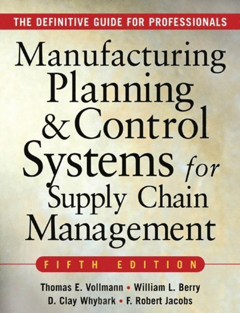 F. Robert Jacobs, David Clay Whybark, William Lee Berry, Thomas E. Vollmann - MANUFACTURING PLANNING AND CONTROL SYSTEMS FOR SUPPLY CHAIN MANAGEMENT, E-bok