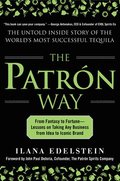 The Patron Way: From Fantasy to Fortune - Lessons on Taking Any Business From Idea to Iconic Brand