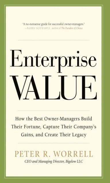Enterprise Value: How the Best Owner-Managers Build Their Fortune, Capture Their Company's Gains, and Create Their Legacy