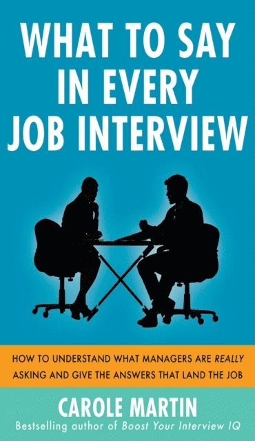 Carole Martin - What to Say in Every Job Interview: How to Understand What Managers are Really Asking and Give the Answers that Land the Job, E-bok. Tillgänglighet: Lägg i varukorg