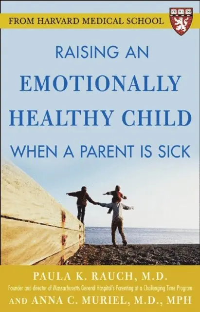 Raising an Emotionally Healthy Child When a Parent is Sick (A Harvard Medical School Book)