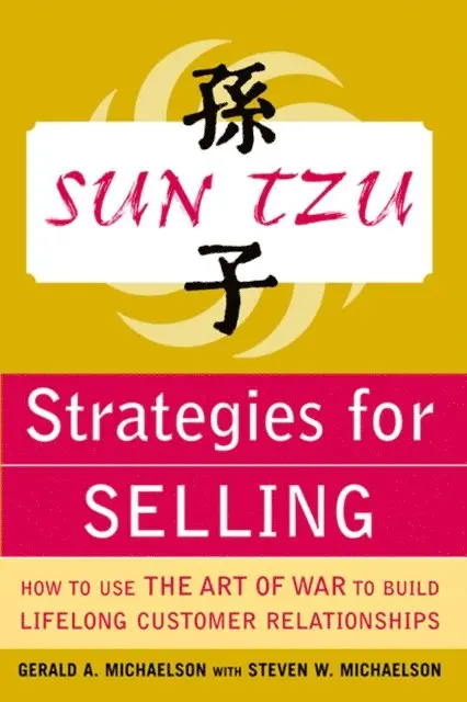 Steven W. Michaelson, Gerald A. Michaelson - Sun Tzu Strategies for Selling: How to Use The Art of War to Build Lifelong Customer Relationships, E-bok. Tillgänglighet: Lägg i varukorg