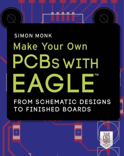 Simon Monk - Make Your Own PCBs with EAGLE: From Schematic Designs to Finished Boards, E-bok
