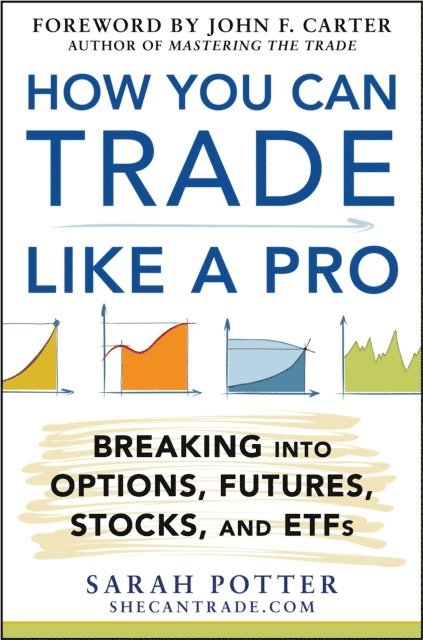 Sarah Potter - How You Can Trade Like a Pro: Breaking into Options, Futures, Stocks, and ETFs, E-bok