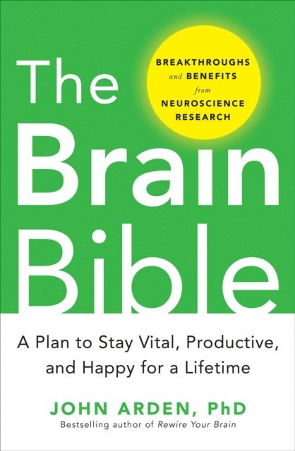 John Arden - Brain Bible: How to Stay Vital, Productive, and Happy for a Lifetime, E-bok
