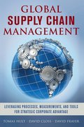 Global Supply Chain Management: Leveraging Processes, Measurements, and Tools for Strategic Corporate Advantage