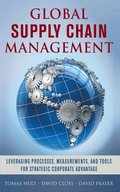 Global Supply Chain Management: Leveraging Processes, Measurements, and Tools for Strategic Corporate Advantage