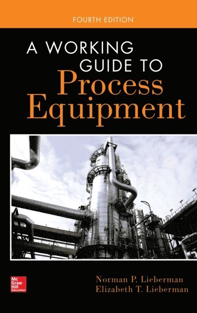 Elizabeth T. Lieberman, Norman P. Lieberman - Working Guide to Process Equipment, Fourth Edition, E-bok