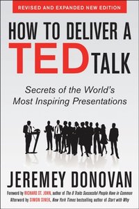 How to Deliver a TED Talk: Secrets of the World's Most Inspiring Presentations, revised and expanded new edition, with a foreword by Richard St. John