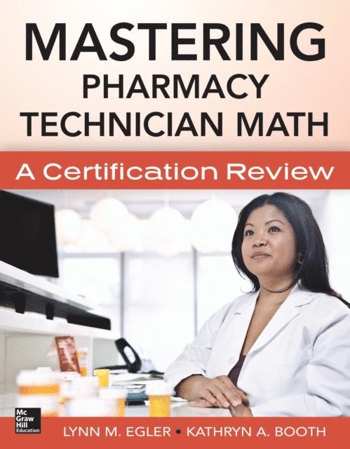 Kathryn A. Booth, Lynn M. Egler - Mastering Pharmacy Technician Math: A Certification Review, E-bok
