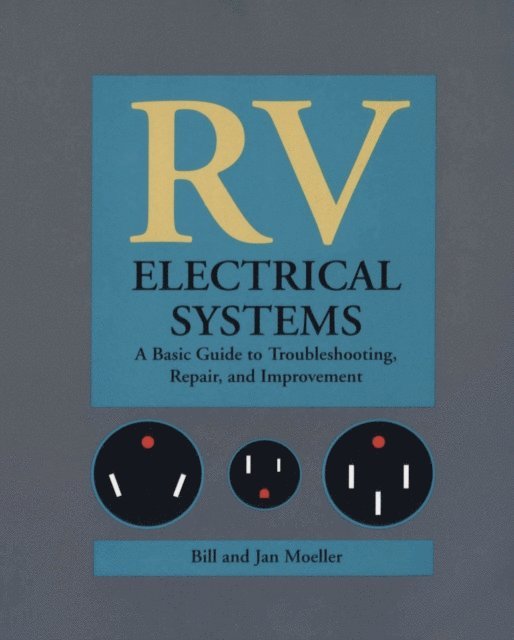Jan Moeller, Bill Moeller - RV Electrical Systems: A Basic Guide to Troubleshooting, Repairing and Improvement, E-bok