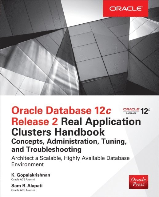 Sam R. Alapati, K. Gopalakrishnan - Oracle Database 12c Release 2 Real Application Clusters Handbook: Concepts, Administration, Tuning & Troubleshooting, E-bok