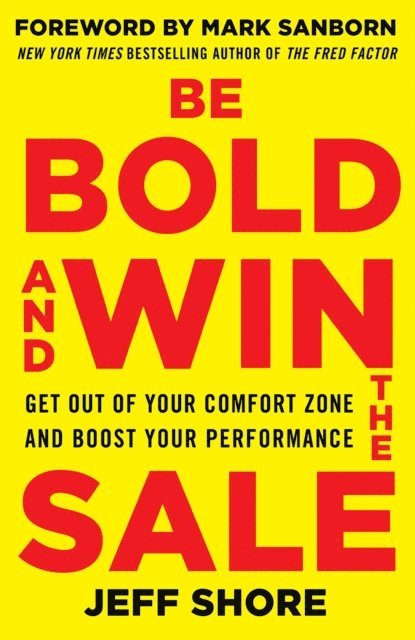 Jeff Shore - Be Bold and Win the Sale: Get Out of Your Comfort Zone and Boost Your Performance, E-bok