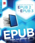 EPUB From the Ground Up: A Hands-On Guide to EPUB 2 and EPUB 3