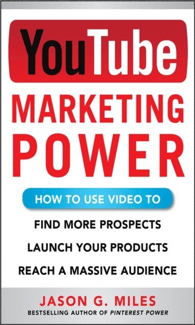 Jason Miles - YouTube Marketing Power: How to Use Video to Find More Prospects, Launch Your Products, and Reach a Massive Audience, E-bok