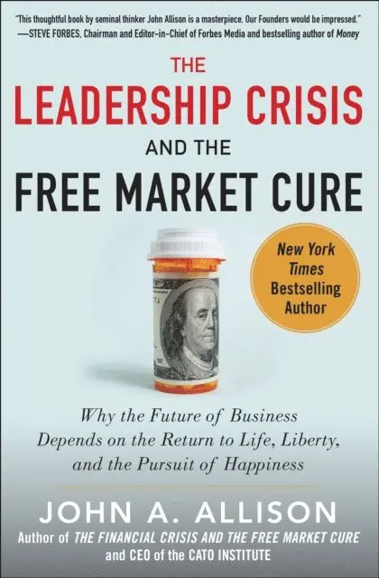 John A. Allison - Leadership Crisis and the Free Market Cure: Why the Future of Business Depends on the Return to Life, Liberty, and the Pursuit of Happiness, E-bok. Tillgänglighet: Lägg i varukorg