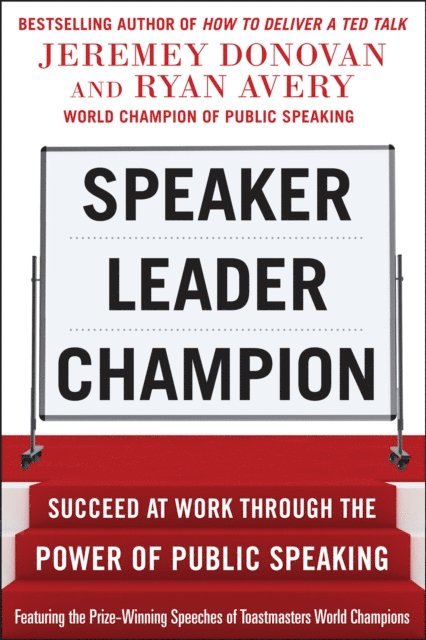 Ryan Avery, Jeremey Donovan - Speaker, Leader, Champion: Succeed at Work Through the Power of Public Speaking, featuring the prize-winning speeches of Toastmasters World Champions, E-bok