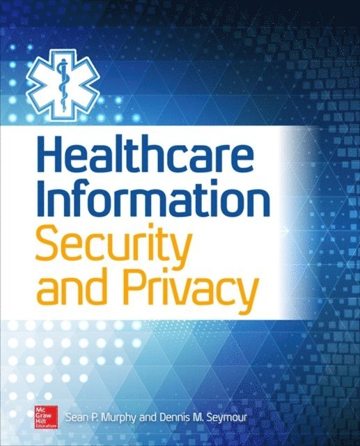 Sean P. Murphy - Healthcare Information Security and Privacy, E-bok