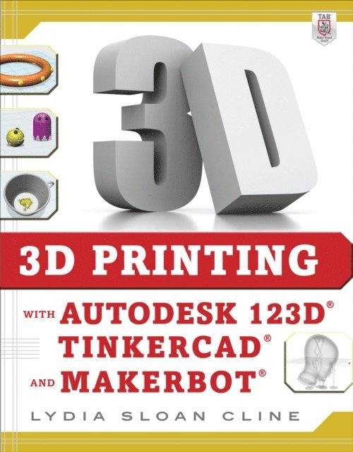 Lydia Sloan Cline - 3D Printing with Autodesk 123D, Tinkercad, and MakerBot, E-bok