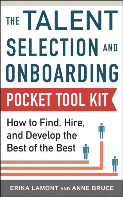 Anne Bruce, Erika Lamont - Talent Selection and Onboarding Tool Kit: How to Find, Hire, and Develop the Best of the Best, E-bok