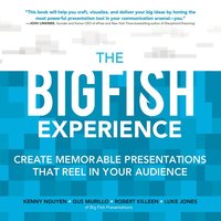 Big Fish Experience: Create Memorable Presentations That Reel In Your Audience