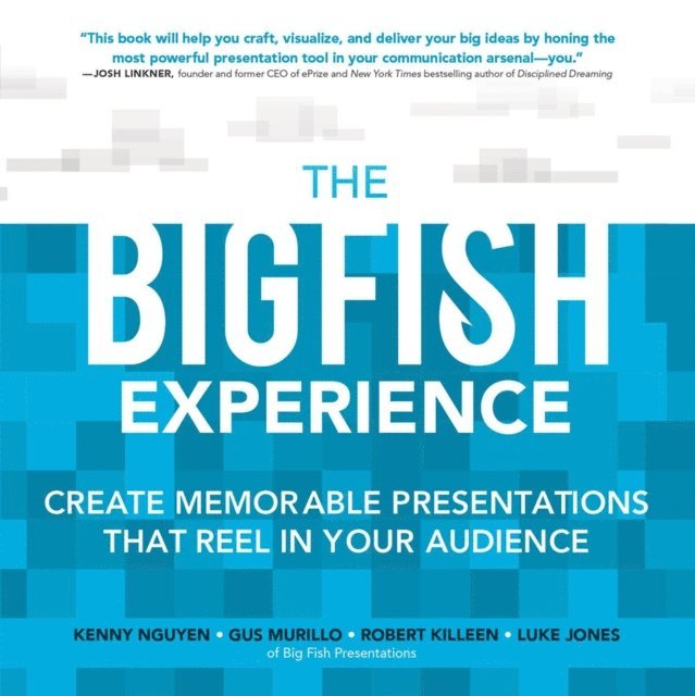 Luke Jones, Robert Killeen, Gus Murillo, Kenny Nguyen - Big Fish Experience: Create Memorable Presentations That Reel In Your Audience, E-bok