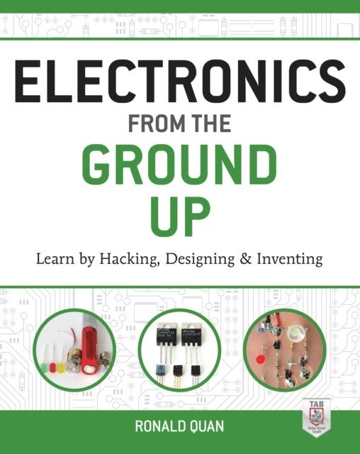 Ronald Quan - Electronics from the Ground Up: Learn by Hacking, Designing, and Inventing, E-bok