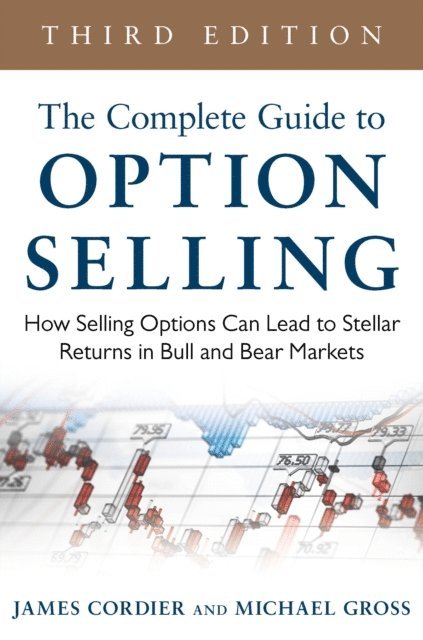Michael Gross, James Cordier - Complete Guide to Option Selling: How Selling Options Can Lead to Stellar Returns in Bull and Bear Markets, 3rd Edition, E-bok