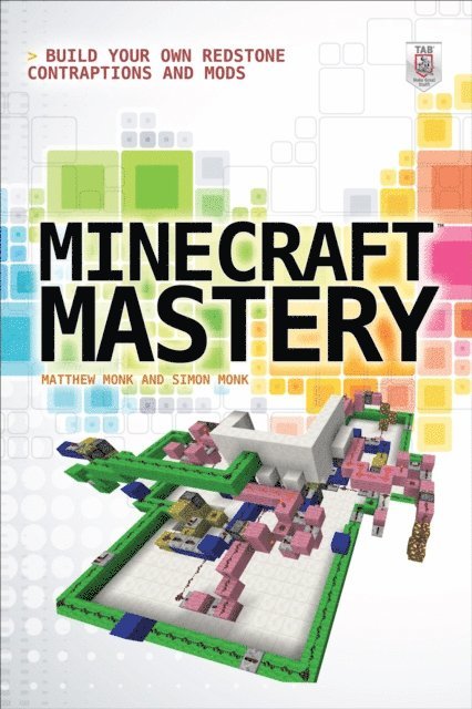 Simon Monk, Matthew Monk - Minecraft Mastery: Build Your Own Redstone Contraptions and Mods, E-bok