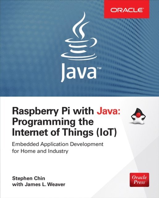 James Weaver, Stephen Chin - Raspberry Pi with Java: Programming the Internet of Things (IoT) (Oracle Press), E-bok