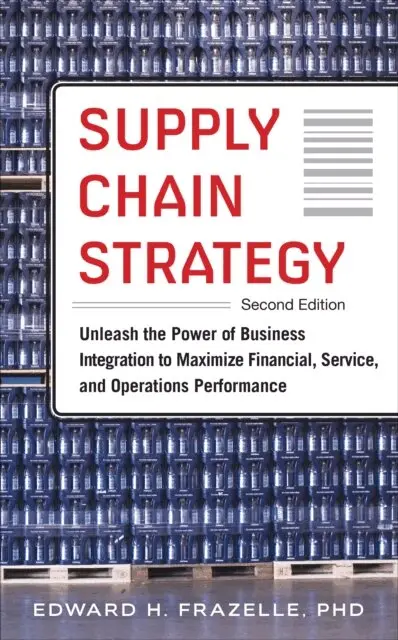 Edward H. Frazelle - Supply Chain Strategy, Second Edition: Unleash the Power of Business Integration to Maximize Financial, Service, and Operations Performance, E-bok. Tillgänglighet: Lägg i varukorg
