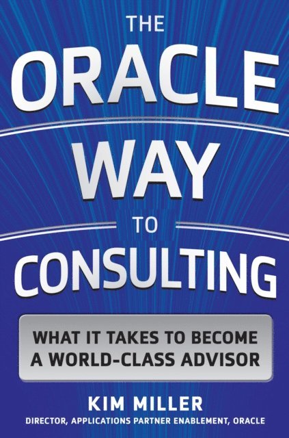 Kim Miller - Oracle Way to Consulting: What it Takes to Become a World-Class Advisor, E-bok