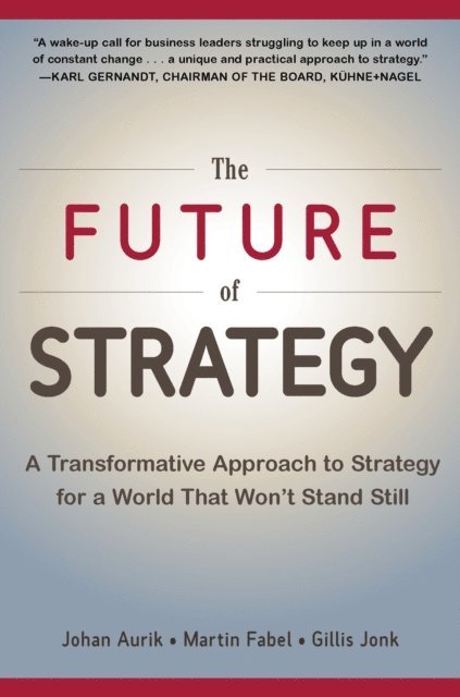 Gillis Jonk, Martin Fabel, Johan Aurik - Future of Strategy: A Transformative Approach to Strategy for a World That Won't Stand Still, E-bok