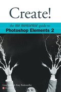 Create! The No Nonsense Guide to Photoshop Elements 2