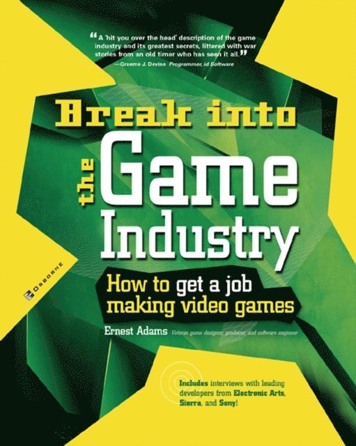 Ernest Adams - Break Into The Game Industry: How to Get A Job Making Video Games, E-bok