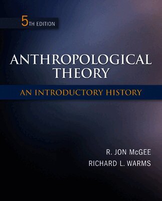R. Jon Mcgee, Richard Warms - Anthropological Theory: An Introductory History, Häftad